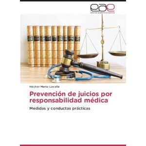 Lavalle, Hector Mario Prevención de juicios por responsabilidad médica: Medidas y conductas prácticas Lavalle, Hector Mario Prevención de juicios por responsabilidad médica: Medidas y conductas prácticas