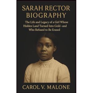 V. MALONE, CAROL SARAH RECTOR BIOGRAPHY: The Life and Legacy of a Girl Whose Hidden Land Turned Into Gold and Who Refused to Be Erased V. MALONE, CAROL SARAH RECTOR BIOGRAPHY: The Life and Legacy of a Girl Whose Hidden Land Turned Into Gold and Who Refused to Be Erased