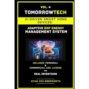 Cox-Bedsworth, Ryan AI-Driven Smart Home Devices: Adaptive EMF Energy Management System (TOMORROWTECH: GROUNDBREAKING INVENTIONS OF THE FUTURE) Cox-Bedsworth, Ryan AI-Driven Smart Home Devices: Adaptive EMF Energy Management System (TOMORROWTECH: GROUNDBREAKING INVENTIONS OF THE FUTURE)