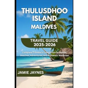Jaynes, Jamie Thulusdhoo Island Maldives Travel Guide 2025-2026: Complete Traveler’s Companion to Islands, Beaches, Adventures, and Authentic Maldivian Life Jaynes, Jamie Thulusdhoo Island Maldives Travel Guide 2025-2026: Complete Traveler’s Companion to Islands, Beaches, Adventures, and Authentic Maldivian Life