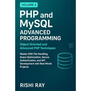 Ray, Rishi PHP and MySQL Advanced Programming, Volume 2: Object-Oriented and Advanced PHP Techniques: Master OOP, File Handling, Query Optimization, Secure ... (PHP and MySQL Advanced Programming Series) Ray, Rishi PHP and MySQL Advanced Programming, Volume 2: Object-Oriented and Advanced PHP Techniques: Master OOP, File Handling, Query Optimization, Secure ... (PHP and MySQL Advanced Programming Series)