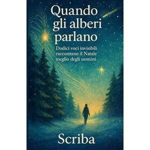 Scriba Quando gli alberi parlano: Dodici voci invisibili raccontano il Natale meglio degli uomini Scriba Quando gli alberi parlano: Dodici voci invisibili raccontano il Natale meglio degli uomini