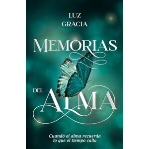 Gracia, Luz MEMORIAS DEL ALMA: Cuando el alma recuerda lo que el tiempo calla Gracia, Luz MEMORIAS DEL ALMA: Cuando el alma recuerda lo que el tiempo calla