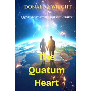 WRIGHT, DONALD J The Quantum Heart: A Love Story at the Edge of Infinity WRIGHT, DONALD J The Quantum Heart: A Love Story at the Edge of Infinity