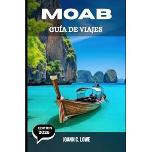 Lowe, Joann C. MOAB GUÍA DE VIAJES 2026: Un viaje completo a través de las maravillas de la roca roja y las aventuras del desierto Lowe, Joann C. MOAB GUÍA DE VIAJES 2026: Un viaje completo a través de las maravillas de la roca roja y las aventuras del desierto