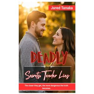 TANAKA, JARED Deadly Secrets, Tender Lies: THE CLOSER THEY GET, THE MORE DANGEROUS THE TRUTH BECOMES. TANAKA, JARED Deadly Secrets, Tender Lies: THE CLOSER THEY GET, THE MORE DANGEROUS THE TRUTH BECOMES.