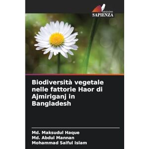 Haque, MD Maksudul Biodiversità vegetale nelle fattorie Haor di Ajmiriganj in Bangladesh Haque, MD Maksudul Biodiversità vegetale nelle fattorie Haor di Ajmiriganj in Bangladesh