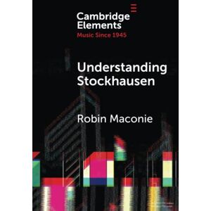 Maconie, Robin Understanding Stockhausen (Elements in Music since 1945) Maconie, Robin Understanding Stockhausen (Elements in Music since 1945)