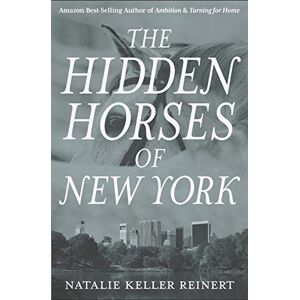 Reinert, Natalie Keller The Hidden Horses of New York: A Novel Reinert, Natalie Keller The Hidden Horses of New York: A Novel
