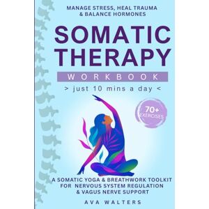 Walters, Ava Somatic Therapy Workbook (Just10 Mins a Day): 70+ Exercises to Manage Stress, Heal Trauma & Balance Hormones — A Somatic Yoga & Breathwork Toolkit for ... & Vagus Nerve Support: 2 (Heal, Feel, Thrive) Walters, Ava Somatic Therapy Workbook (Just10 Mins a Day): 70+ Exercises to Manage Stress, Heal Trauma & Balance Hormones — A Somatic Yoga & Breathwork Toolkit for ... & Vagus Nerve Support: 2 (Heal, Feel, Thrive)