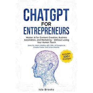 Brooks, Isla ChatGPT prompts For Entrepreneurs: Master AI for Content Creation, Business Automation & Marketing—Without Losing Your Human Touch Brooks, Isla ChatGPT prompts For Entrepreneurs: Master AI for Content Creation, Business Automation & Marketing—Without Losing Your Human Touch