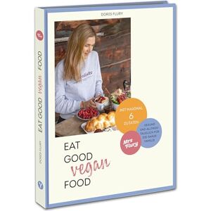 Flury, Doris Eat Good Vegan Food: Von Mrs Flury: 66 gesunde und gelingsichere Rezepte mit maximal sechs Zutaten das vegane Kochbuch für die ganze Familie Flury, Doris Eat Good Vegan Food: Von Mrs Flury: 66 gesunde und gelingsichere Rezepte mit maximal sechs Zutaten das vegane Kochbuch für die ganze Familie