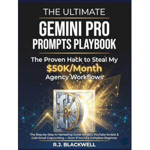 Blackwell, R.J. The Ultimate Gemini Pro Prompts Playbook: The Step-by-Step AI Marketing Guide for SEO, YouTube Scripts & Cold Email Copywriting — Even If You're a Complete Beginner Blackwell, R.J. The Ultimate Gemini Pro Prompts Playbook: The Step-by-Step AI Marketing Guide for SEO, YouTube Scripts & Cold Email Copywriting — Even If You're a Complete Beginner