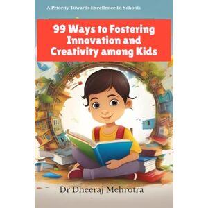 Dr Dheeraj Mehrotra 99 Ways To Fostering Innovation and Creativity Among Kids Dr Dheeraj Mehrotra 99 Ways To Fostering Innovation and Creativity Among Kids