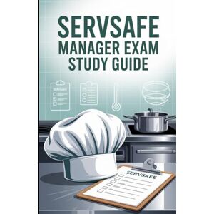 Melehi, Daniel ServSafe Manager Exam Study Guide (Ace Your Test) Melehi, Daniel ServSafe Manager Exam Study Guide (Ace Your Test)