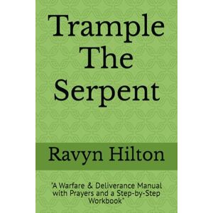 Hilton, Ravyn V Trample The Serpent": "A Warfare & Deliverance Manual with Prayers and a Step-by-Step Workbook Hilton, Ravyn V Trample The Serpent": "A Warfare & Deliverance Manual with Prayers and a Step-by-Step Workbook
