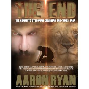 Ryan, Aaron THE END: The Complete Dystopian Christian End-Times Saga (THE END: A Christian End Times Fiction Book Series) Ryan, Aaron THE END: The Complete Dystopian Christian End-Times Saga (THE END: A Christian End Times Fiction Book Series)