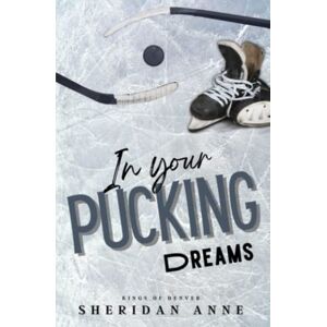 Anne, Sheridan In Your Pucking Dreams: 2 (Kings Of Denver) Anne, Sheridan In Your Pucking Dreams: 2 (Kings Of Denver)