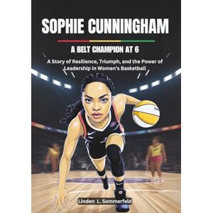 Sommerfeld, Linden L. SOPHIE CUNNINGHAM : A Belt Champion at 6: A Story of Resilience, Triumph, and the Power of Leadership in Women’s Basketball (THE BIOGRAPHIES OF TOP ... THE WOMEN'S NATIONAL BASKETBALL ASSOCIATION.) Sommerfeld, Linden L. SOPHIE CUNNINGHAM : A Belt Champion at 6: A Story of Resilience, Triumph, and the Power of Leadership in Women’s Basketball (THE BIOGRAPHIES OF TOP ... THE WOMEN'S NATIONAL BASKETBALL ASSOCIATION.)
