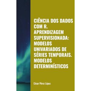 Perez CIÊNCIA DOS DADOS COM R. APRENDIZAGEM SUPERVISIONADA: MODELOS UNIVARIADOS DE SÉRIES TEMPORAIS. MODELOS DETERMINÍSTICOS Perez CIÊNCIA DOS DADOS COM R. APRENDIZAGEM SUPERVISIONADA: MODELOS UNIVARIADOS DE SÉRIES TEMPORAIS. MODELOS DETERMINÍSTICOS