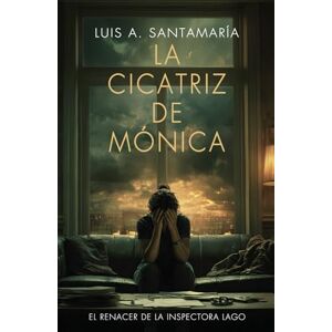 Santamaría, Luis A. La cicatriz de Mónica: El renacer de la inspectora Lago: Una novela policiaca (Serie Mónica Lago) Santamaría, Luis A. La cicatriz de Mónica: El renacer de la inspectora Lago: Una novela policiaca (Serie Mónica Lago)