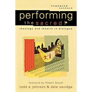 Johnson, Todd E. Performing the Sacred: Theology and Theatre in Dialogue (Engaging Culture) Johnson, Todd E. Performing the Sacred: Theology and Theatre in Dialogue (Engaging Culture)