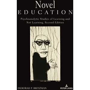 Peter Lang Inc., International Academic Publishers Novel Education: Psychoanalytic Studies of Learning and Not Learning, Second Edition Peter Lang Inc., International Academic Publishers Novel Education: Psychoanalytic Studies of Learning and Not Learning, Second Edition