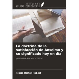 Haberl, Mario Dieter La doctrina de la satisfacción de Anselmo y su significado hoy en día: ¿Por qué Dios se hizo hombre? Haberl, Mario Dieter La doctrina de la satisfacción de Anselmo y su significado hoy en día: ¿Por qué Dios se hizo hombre?