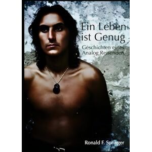 Springer, Ronald Ein Leben ist Genug: Geschichten aus einer Analogen Zeit Springer, Ronald Ein Leben ist Genug: Geschichten aus einer Analogen Zeit