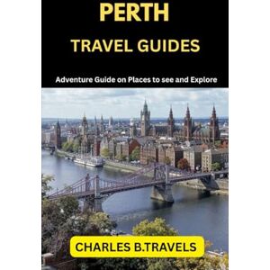 TRAVELS, CHARLES B. PERTH TRAVEL GUIDES: Adventure Guide on places to see and Explore (complete united kingdom travel guides for all cities) TRAVELS, CHARLES B. PERTH TRAVEL GUIDES: Adventure Guide on places to see and Explore (complete united kingdom travel guides for all cities)