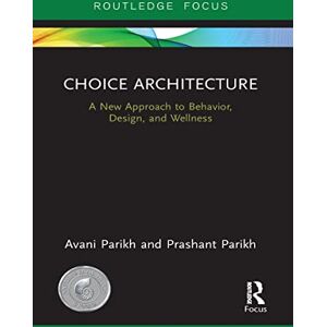 Parikh, Avani Choice Architecture: A new approach to behavior, design, and wellness Parikh, Avani Choice Architecture: A new approach to behavior, design, and wellness