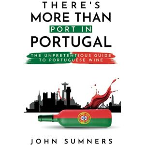 Sumners, John THERE'S MORE THAN PORT IN PORTUGAL: The Unpretentious Guide to Portuguese Wine Sumners, John THERE'S MORE THAN PORT IN PORTUGAL: The Unpretentious Guide to Portuguese Wine