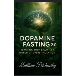 Petchinsky, Matthew Dopamine Fasting 2.0: Rewiring Your Brain in a World of Overstimulation (Apophis Nexus) Petchinsky, Matthew Dopamine Fasting 2.0: Rewiring Your Brain in a World of Overstimulation (Apophis Nexus)