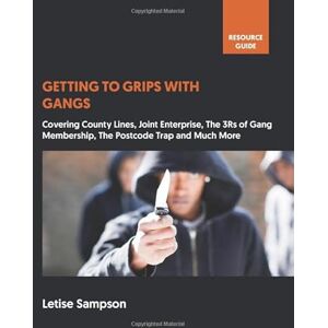 Sampson, Letise Getting to Grips With Gangs: A Resource Guide for Teachers, Parents, Young People and the Wider Community Sampson, Letise Getting to Grips With Gangs: A Resource Guide for Teachers, Parents, Young People and the Wider Community