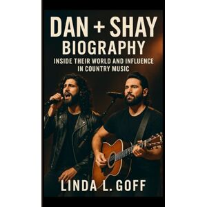 L. Goff, Linda Dan + Shay Biography.: Inside Their World And Influence In Country Music. L. Goff, Linda Dan + Shay Biography.: Inside Their World And Influence In Country Music.