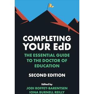 Completing Your EdD: The Essential Guide to the Doctor of Education Completing Your EdD: The Essential Guide to the Doctor of Education