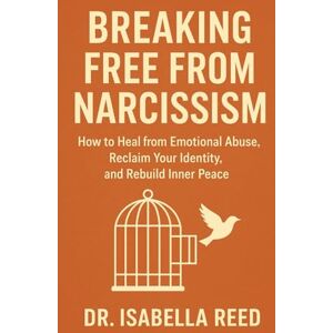 REED, DR. ISABELLA Breaking Free from Narcissism: How to Heal from Emotional Abuse, Reclaim Your Identity, and Rebuild Inner Peace REED, DR. ISABELLA Breaking Free from Narcissism: How to Heal from Emotional Abuse, Reclaim Your Identity, and Rebuild Inner Peace