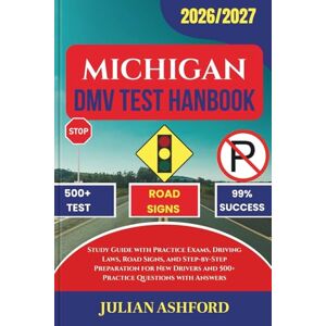 ASHFORD, JULIAN MICHIGAN DMV TEST HANDBOOK: Study Guide with Practice Exams, Driving Laws, Road Signs, and Step-by-Step Preparation for New Drivers and 500+ Practice Questions with Answers (DriveSmart DMV Prep) ASHFORD, JULIAN MICHIGAN DMV TEST HANDBOOK: Study Guide with Practice Exams, Driving Laws, Road Signs, and Step-by-Step Preparation for New Drivers and 500+ Practice Questions with Answers (DriveSmart DMV Prep)