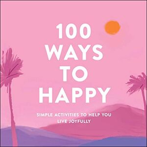 Adams Media 100 Ways to Happy: Simple Activities to Help You Live Joyfully Adams Media 100 Ways to Happy: Simple Activities to Help You Live Joyfully
