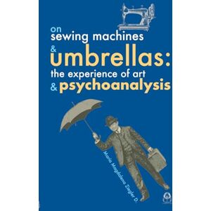 Ziegler, Maria Magdalena On Sewing machines and umbrellas.: The experience of art & Psychoanalysis Ziegler, Maria Magdalena On Sewing machines and umbrellas.: The experience of art & Psychoanalysis