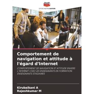 A, Kirubaikani Comportement de navigation et attitude à l'égard d'Internet: COMPORTEMENT DE NAVIGATION ET ATTITUDE ENVERS L'INTERNET CHEZ LES ENSEIGNANTS EN FORMATION. ENSEIGNANTS STAGIAIRES A, Kirubaikani Comportement de navigation et attitude à l'égard d'Internet: COMPORTEMENT DE NAVIGATION ET ATTITUDE ENVERS L'INTERNET CHEZ LES ENSEIGNANTS EN FORMATION. ENSEIGNANTS STAGIAIRES