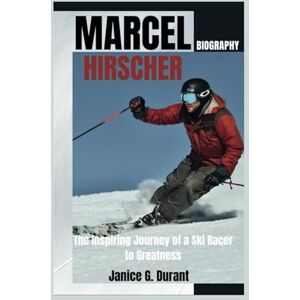G. Durant, Janice Marcel Hirscher Biography: The Inspiring Journey of a Ski Racer to Greatness G. Durant, Janice Marcel Hirscher Biography: The Inspiring Journey of a Ski Racer to Greatness