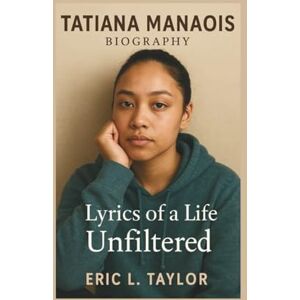 Taylor TATIANA MANAOIS BIOGRAPHY: Lyrics of a Life Unfiltered Taylor TATIANA MANAOIS BIOGRAPHY: Lyrics of a Life Unfiltered