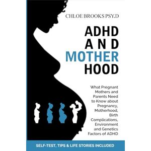 Brooks, Chloe ADHD AND MOTHERHOOD: What Pregnant Mothers and Parents Need to Know about Pregnancy, Motherhood, Birth Complications, Environment and Genetics Factors of ADHD Brooks, Chloe ADHD AND MOTHERHOOD: What Pregnant Mothers and Parents Need to Know about Pregnancy, Motherhood, Birth Complications, Environment and Genetics Factors of ADHD
