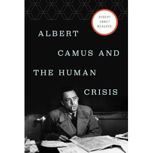 Meagher, Robert E. Albert Camus and the Human Crisis: A Discovery and Exploration Meagher, Robert E. Albert Camus and the Human Crisis: A Discovery and Exploration