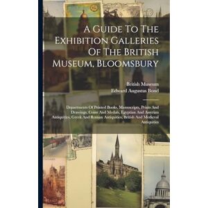 Museum, British A Guide To The Exhibition Galleries Of The British Museum, Bloomsbury: Departments Of Printed Books, Manuscripts, Prints And Drawings, Coins And ... Antiquities, British And Medieval Antiquities Museum, British A Guide To The Exhibition Galleries Of The British Museum, Bloomsbury: Departments Of Printed Books, Manuscripts, Prints And Drawings, Coins And ... Antiquities, British And Medieval Antiquities