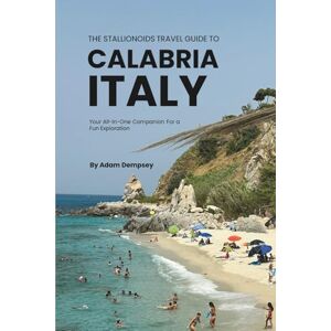 Dempsey, Adam The Stallionoids Travel Guide to Calabria Italy: Your All-In-One Companion for a fun Exploration Dempsey, Adam The Stallionoids Travel Guide to Calabria Italy: Your All-In-One Companion for a fun Exploration