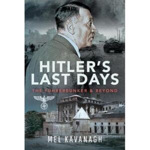Kavanagh, Mel Hitler's Last Days: The Führerbunker and Beyond Kavanagh, Mel Hitler's Last Days: The Führerbunker and Beyond