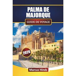 Hinds, Marcus PALMA DE MAJORQUE GUIDE DE VOYAGE 2026: Découvrez les principales attractions, les monuments historiques, les paysages côtiers, la cuisine locale et ... de voyage sur l'île espagnole des Baléares. Hinds, Marcus PALMA DE MAJORQUE GUIDE DE VOYAGE 2026: Découvrez les principales attractions, les monuments historiques, les paysages côtiers, la cuisine locale et ... de voyage sur l'île espagnole des Baléares.