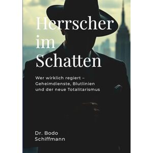 Schiffmann, Dr. Bodo Herrscher im Schatten: Wer wirklich regiert – Geheimdienste, Blutlinien und der neue Totalitarismus Schiffmann, Dr. Bodo Herrscher im Schatten: Wer wirklich regiert – Geheimdienste, Blutlinien und der neue Totalitarismus
